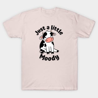 Just a little moody a funny cow T-Shirt